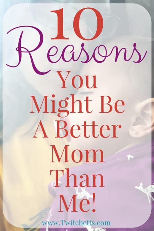 Motherhood is hard. Do you feel you fall short? Check out these 10 reasons you might be a better Mom than me! We all have our flaws, we have all been there. 
