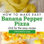 Homemade Banana Pepper Pizza. Text reads "How to make easy banana pepper pizza"