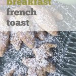 French Toast cut into Christmas shapes. Dusted with powdered sugar. Text reads: "Holiday breakfast. French Toast. Get the recipe"