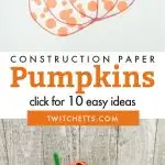 Images of pumpkin crafts. Text reads "Construction Paper Pumpkins. Click for 10 easy ideas"